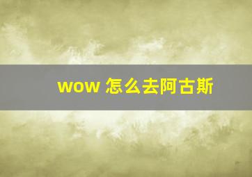 wow 怎么去阿古斯